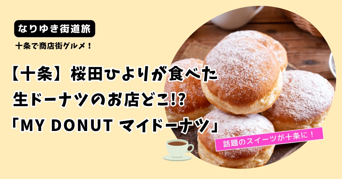 【なりゆき街道旅】桜田ひよりの生ドーナツのお店どこ?十条「マイドーナツ」