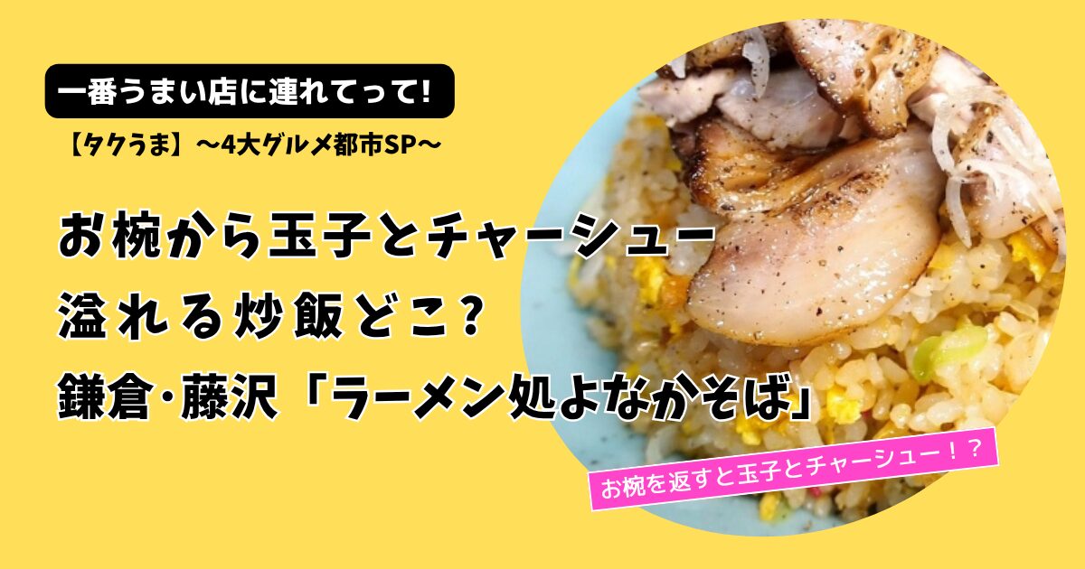 【タクうま】お椀から玉子とチャーシュー溢れる炒飯どこ?鎌倉･藤沢「よなかそば」