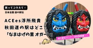 笑ってコラえて!ACEes浮所飛貴の秋田道の駅どこ?男鹿「なまはげの里オガーレ」