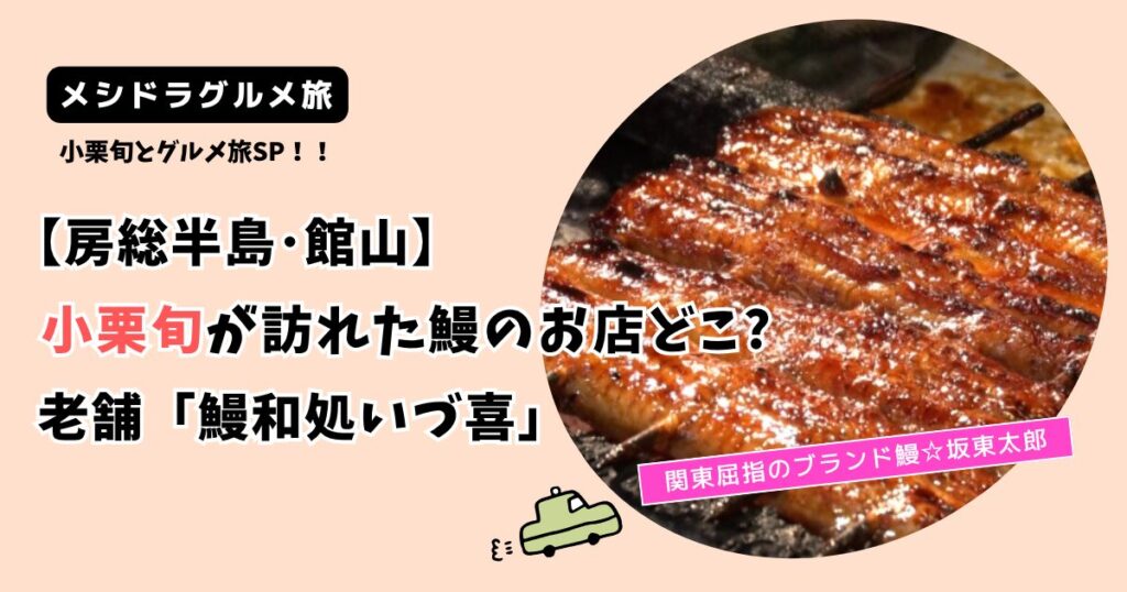 【メシドラ】小栗旬の房総半島うなぎのお店どこ?館山市「鰻和処いづ喜」