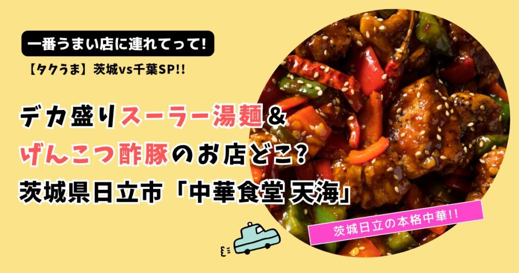 【タクうま】茨城 げんこつ酢豚＆デカ盛りスーラー湯麺のお店どこ?日立市「中華食堂 天海」