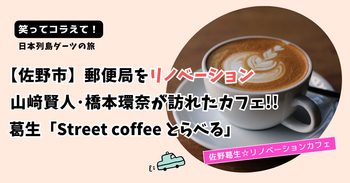 笑ってコラえて！山﨑賢人･橋本環奈のお店どこ?佐野市Streetcoffeeとらべる