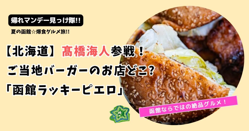 帰れマンデー見っけ隊!!髙橋海人のご当地バーガーのお店どこ?「函館ラッキーピエロ」