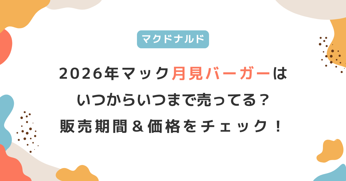 【2026】マック月見バーガーはいつからいつまで？販売期間＆値段をチェック