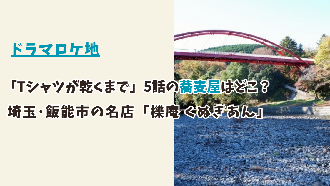 「Tシャツが乾くまで」5話のロケ地 蕎麦屋はどこ？埼玉県飯能市の名店「櫟庵」