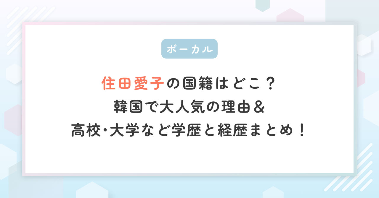 住田愛子の国籍はどこ？韓国で大人気の理由や高校・大学の学歴と経歴まとめ！